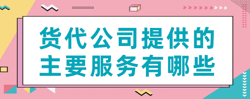 货代公司提供的重要服务有哪些？